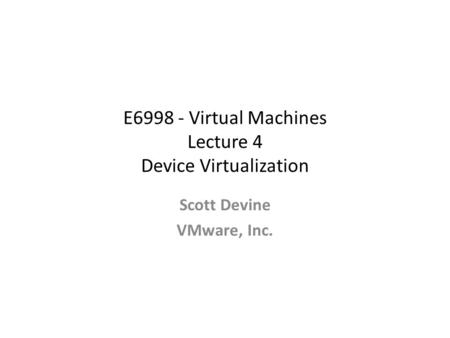 E Virtual Machines Lecture 4 Device Virtualization