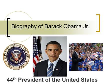 Biography of Barack Obama Jr. 44 th President of the United States.