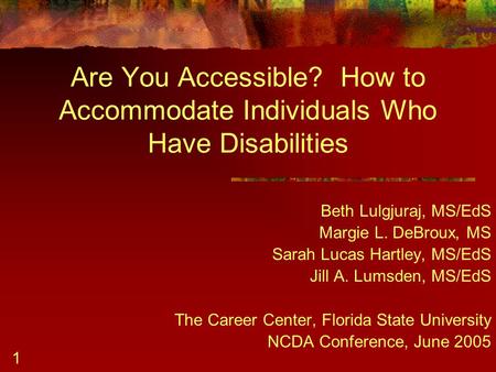 1 Are You Accessible? How to Accommodate Individuals Who Have Disabilities Beth Lulgjuraj, MS/EdS Margie L. DeBroux, MS Sarah Lucas Hartley, MS/EdS Jill.