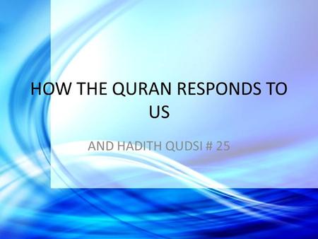 HOW THE QURAN RESPONDS TO US AND HADITH QUDSI # 25.