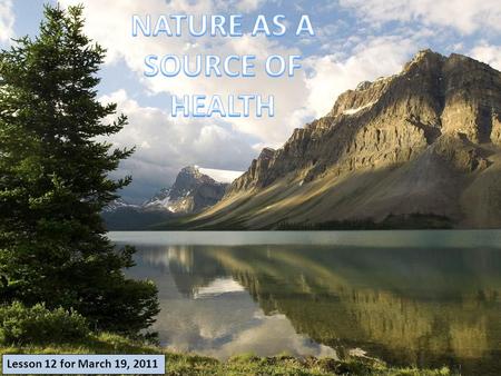 Lesson 12 for March 19, 2011. Pleasant views of flowers, trees, rivers A beautiful soundtrack Gentle and enriched scents A wide variety of foods Many.