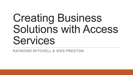 Creating Business Solutions with Access Services RAYMOND MITCHELL & WES PRESTON.