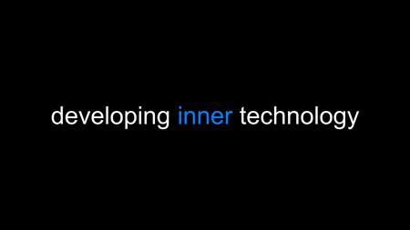 Developing inner technology. welcome When I was six my dad took me to see a movie.