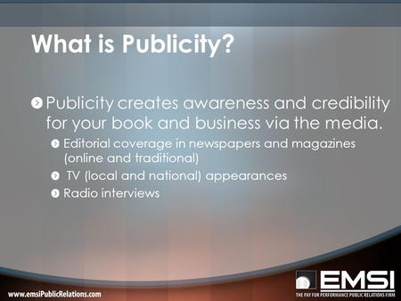 What is Publicity? Publicity creates awareness and credibility for your book and business via the media. Editorial coverage in newspapers and magazines.