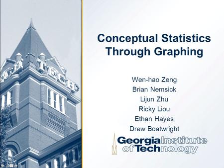 Conceptual Statistics Through Graphing Wen-hao Zeng Brian Nemsick Lijun Zhu Ricky Liou Ethan Hayes Drew Boatwright.