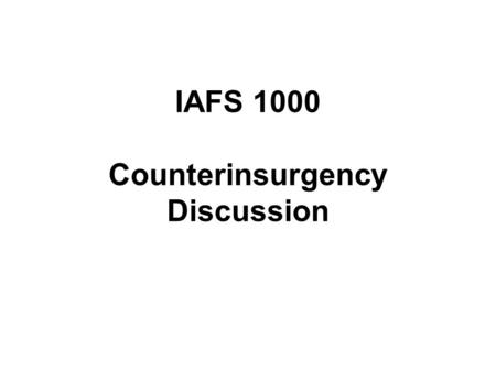 IAFS 1000 Counterinsurgency Discussion. Midterm Exam Mon, Oct 29 Cumulative, covering weeks 1-9 Format: –2 IDs from a choice of 4 –Choice of essay question.