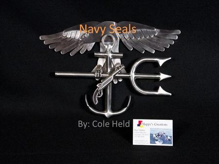 Navy Seals By: Cole Held. The Navy Seals A Navy seal is a specialized unit of the United States Navy that deploys on special missions to help defend and.