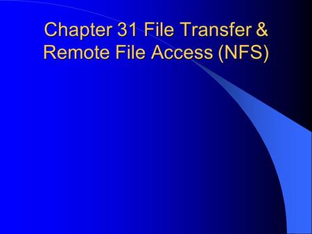 Chapter 31 File Transfer & Remote File Access (NFS)