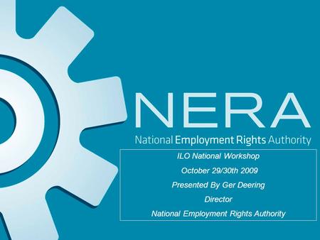 ILO National Workshop October 29/30th 2009 Presented By Ger Deering Director National Employment Rights Authority.