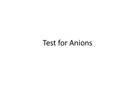 Test for Anions. What is an anion? We will look at 1.The Chloride Ion Cl - 2.The sulfate ion SO 4 2- 3.The sulfite ion SO 3 2- 4.The carbonate ion CO.