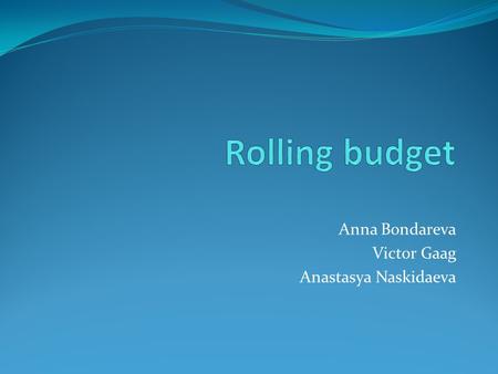 Anna Bondareva Victor Gaag Anastasya Naskidaeva. Content Management Accounting for International companies Professor Igor N. Baranov 2 Variants of rolling.