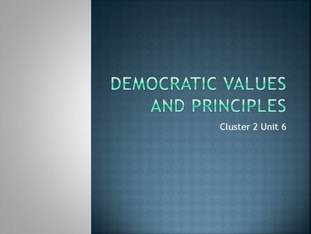 Cluster 2 Unit 6.  Democracy is: 1) A process 2) People listen to one another 3) People say what they think 4) People make decisions together by accepting.