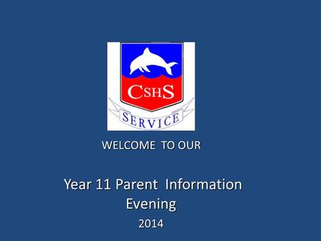 WELCOME TO OUR Year 11 Parent Information Evening Year 11 Parent Information Evening2014.