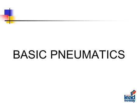 BASIC PNEUMATICS. Properties of Compressed Air Availability Easily stored in large volumes Simplicity in design and control Provides linear and rotary.