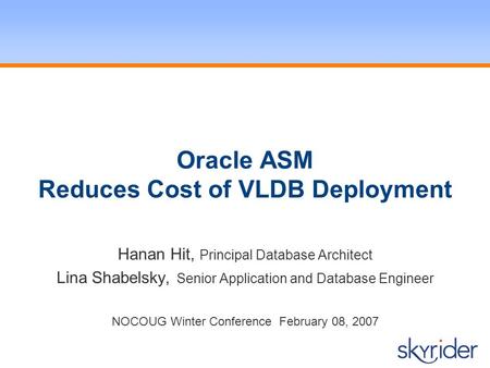 Oracle ASM Reduces Cost of VLDB Deployment Hanan Hit, Principal Database Architect Lina Shabelsky, Senior Application and Database Engineer NOCOUG Winter.