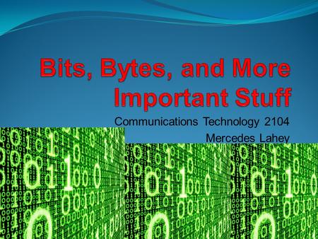 Communications Technology 2104 Mercedes Lahey. Bit 1. bit=From a shortening of the words “binary digit” 2. the basic unit of information for computers.