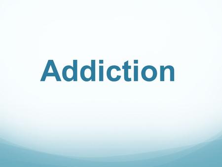 Addiction.