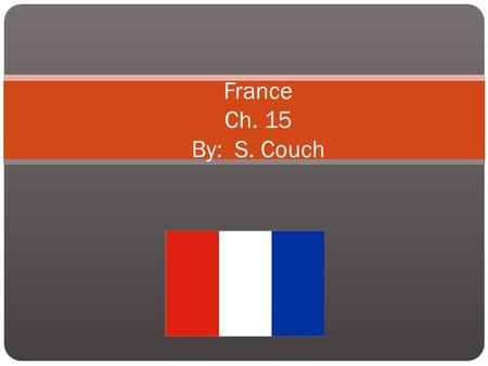 France Ch. 15 By: S. Couch. 10 Reasons Why France May Not Be For You… 1. The French sure do love their cigarettes. If you don’t like cigarette smoke,