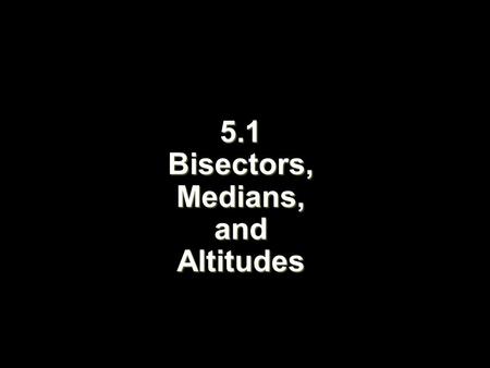 5.1 Bisectors, Medians, and Altitudes. Objectives Identify and use ┴ bisectors and  bisectors in ∆s Identify and use medians and altitudes in ∆s.