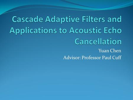 Yuan Chen Advisor: Professor Paul Cuff. Introduction Goal: Remove reverberation of far-end input from near –end input by forming an estimation of the.