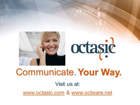 1 Visit us at: www.octasic.com & www.octware.net Your Way. Communicate.