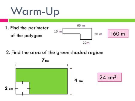 Warm-Up 160 m 24 cm² 1. Find the perimeter