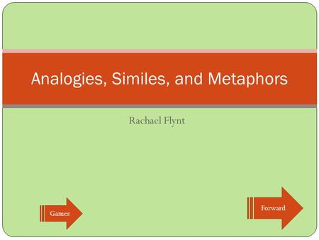 Analogies, Similes, and Metaphors Rachael Flynt Games Forward.