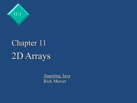 11-1 Chapter 11 2D Arrays Asserting Java Rick Mercer.