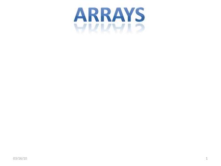 03/16/101. 2 What is an Array?... An array is an object that stores list of items. Each slot of an array holds an individual element. Characteristics.