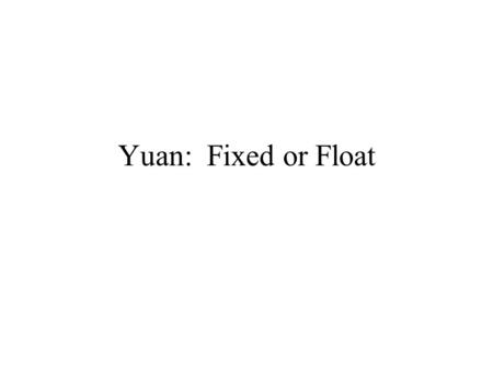 Yuan: Fixed or Float. Any consideration must start with China’s own economic and cultural history China is both a new country and an old country The last.