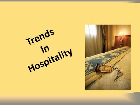 Trends in Hospitality. Hospitality Today  Expanding global economy  Travel becoming the number one industry  Customers wealthier  Customers more familiar.