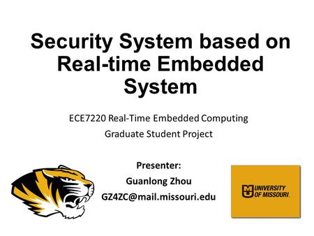 Security System based on Real-time Embedded System ECE7220 Real-Time Embedded Computing Graduate Student Project Presenter: Guanlong Zhou