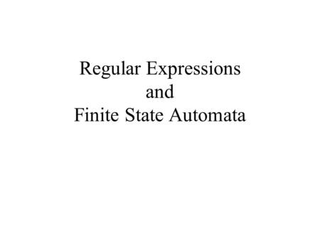 Regular Expressions and Finite State Automata. Introduction Regular expressions are equivalent to Finite State Automata in recognizing regular languages,