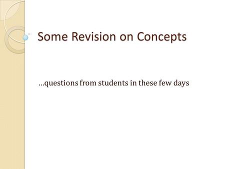 Some Revision on Concepts …questions from students in these few days.