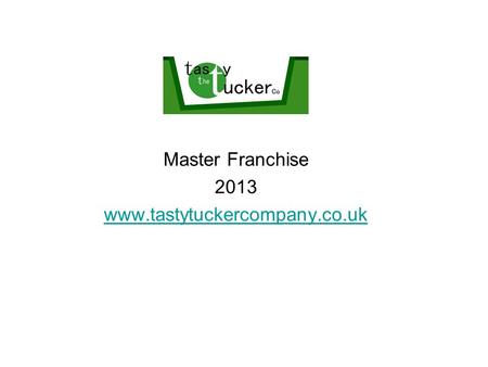 Master Franchise 2013 www.tastytuckercompany.co.uk.