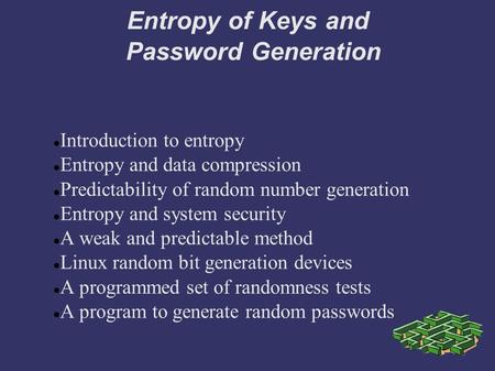 Entropy of Keys and Password Generation Introduction to entropy Entropy and data compression Predictability of random number generation Entropy and system.