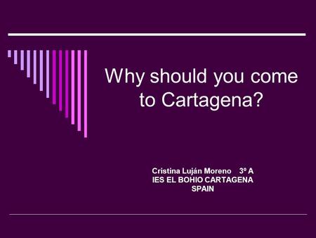 Why should you come to Cartagena? Cristina Luján Moreno 3º A IES EL BOHIO CARTAGENA SPAIN.