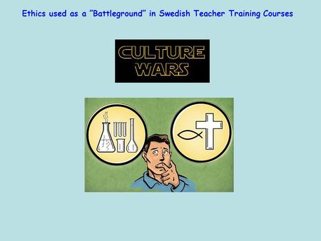 Ethics used as a ”Battleground” in Swedish Teacher Training Courses.