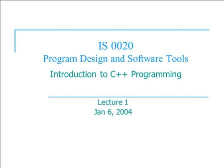  2003 Prentice Hall, Inc. All rights reserved. 1 IS 0020 Program Design and Software Tools Introduction to C++ Programming Lecture 1 Jan 6, 2004.