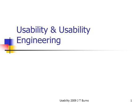 Usability 2009 J T Burns1 Usability & Usability Engineering.