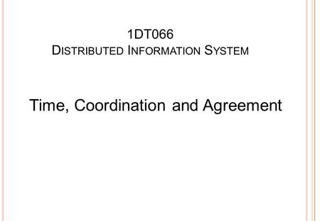 1DT066 D ISTRIBUTED I NFORMATION S YSTEM Time, Coordination and Agreement 1.