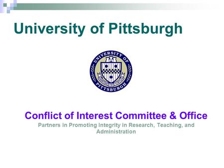 University of Pittsburgh Conflict of Interest Committee & Office Partners in Promoting Integrity in Research, Teaching, and Administration.