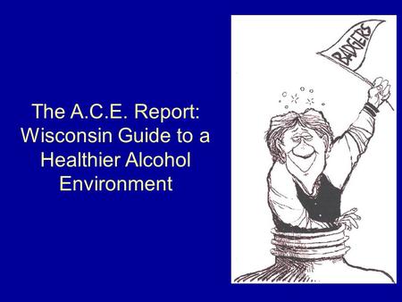 The A.C.E. Report: Wisconsin Guide to a Healthier Alcohol Environment.