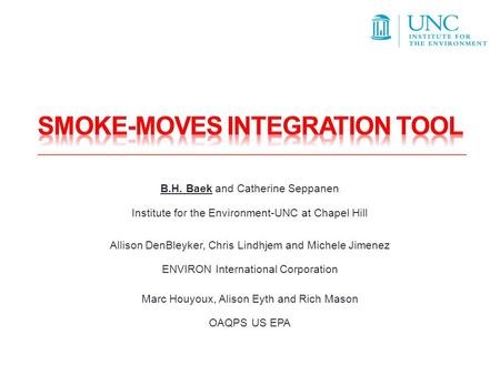 B.H. Baek and Catherine Seppanen Institute for the Environment-UNC at Chapel Hill Allison DenBleyker, Chris Lindhjem and Michele Jimenez ENVIRON International.