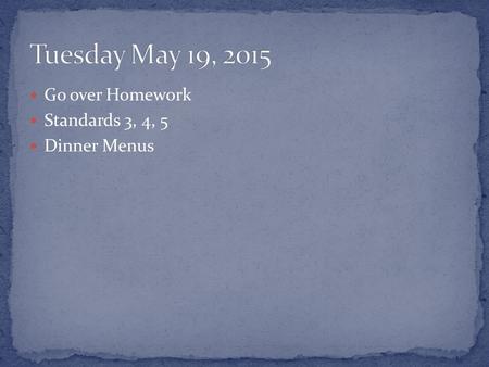 Go over Homework Standards 3, 4, 5 Dinner Menus.