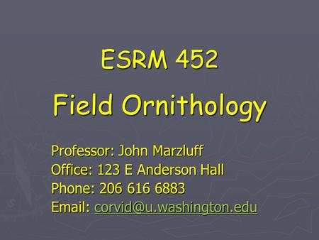 ESRM 452 Field Ornithology Professor: John Marzluff Office: 123 E Anderson Hall Phone: 206 616 6883