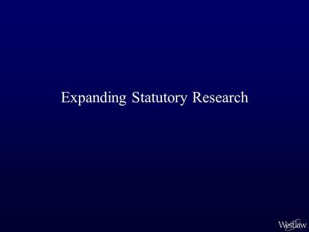 Expanding Statutory Research. KeyCite Citing References Case law that has interpreted or applied the statute –Annotations (Notes of Decisions) Legislative.