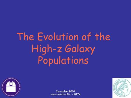 Jerusalem 2004 Hans-Walter Rix - MPIA The Evolution of the High-z Galaxy Populations.