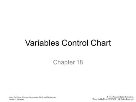 Lean Six Sigma: Process Improvement Tools and Techniques Donna C. Summers © 2011 Pearson Higher Education, Upper Saddle River, NJ 07458. All Rights Reserved.