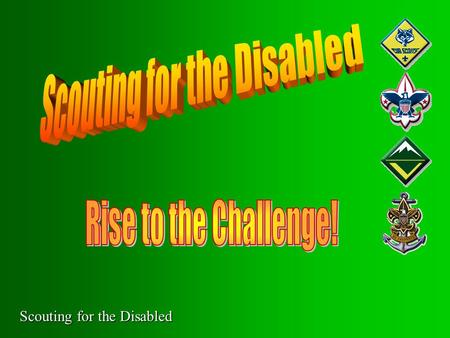 Scouting for the Disabled. 2 of 18 Why Scouting for the disabled? Disabilities you may encounter. Issues you may encounter. Alternate Advancement - Cubs.